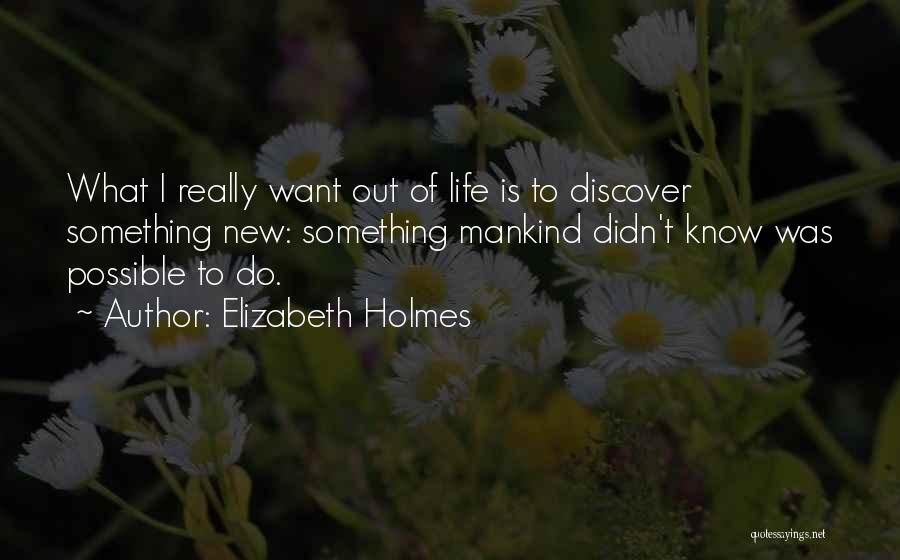 I Know What I Want Out Of Life Quotes By Elizabeth Holmes