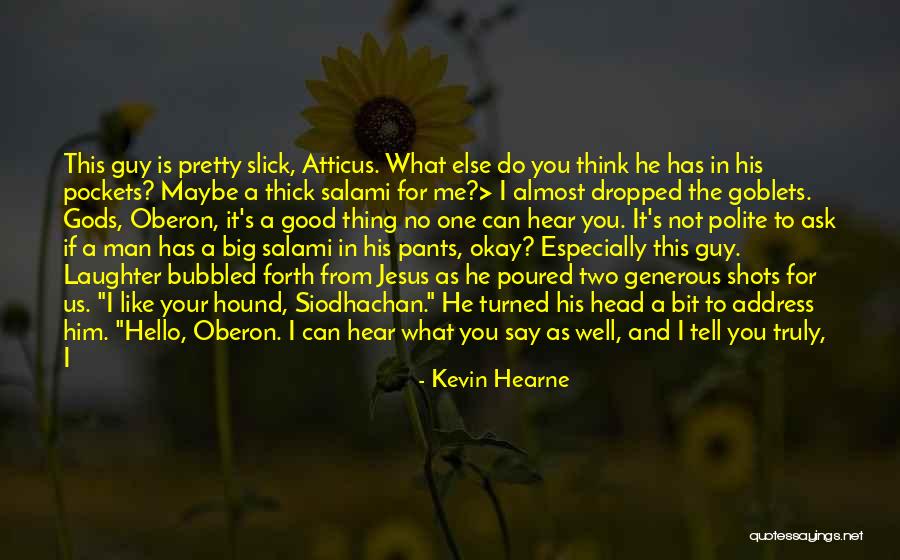 I Know What You Think Of Me Quotes By Kevin Hearne I Know What You Think Of Me Quotes By Kevin Hearne
