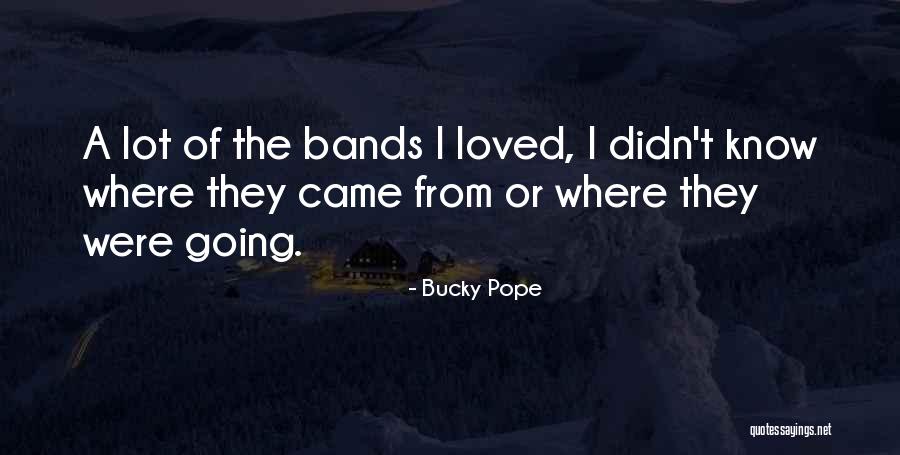 I Know Where I Came From Quotes By Bucky Pope I Know Where I Came From Quotes By Bucky Pope