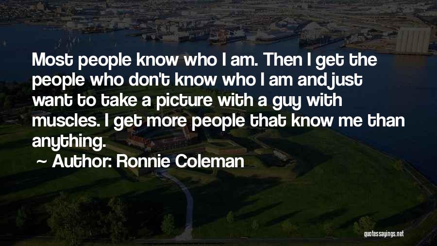 I Know Who I Am Picture Quotes By Ronnie Coleman