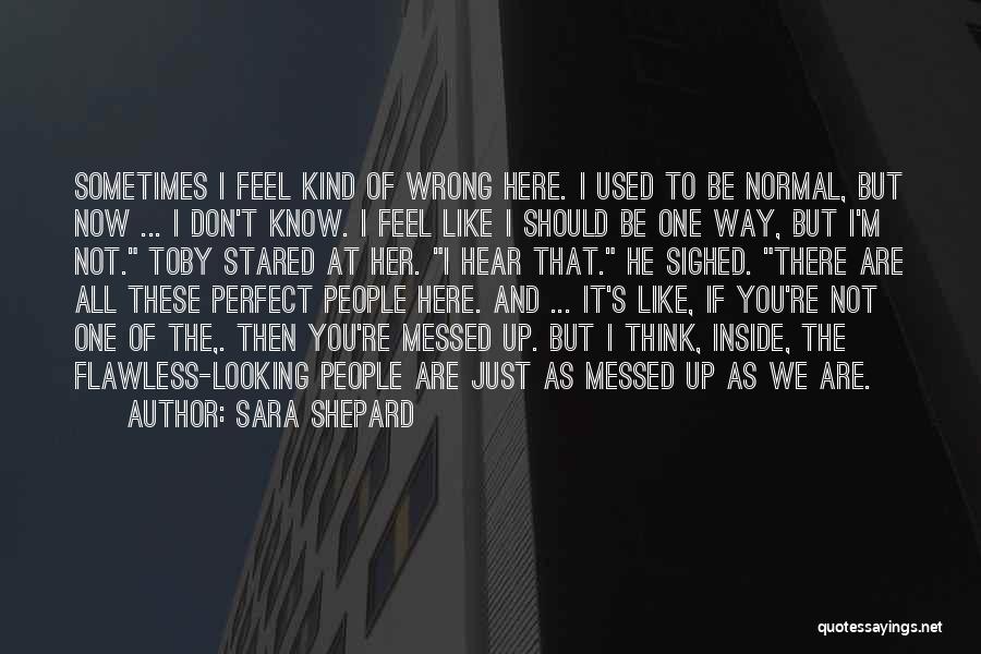 I Know You Are Not Perfect Quotes By Sara Shepard