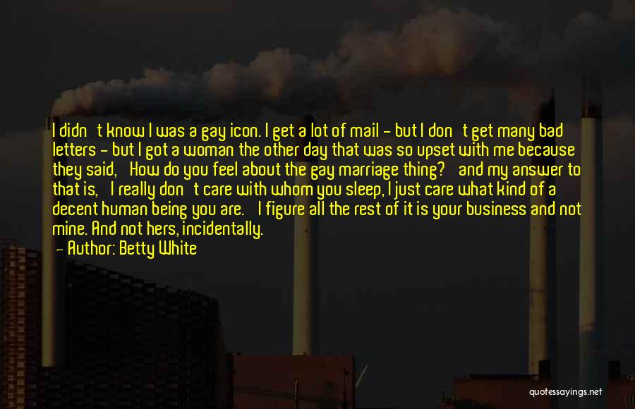 I Know You Don't Care About Me Quotes By Betty White
