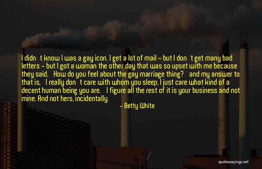 I Know You Don't Care About Me Quotes By Betty White I Know You Don't Care About Me Quotes By Betty White