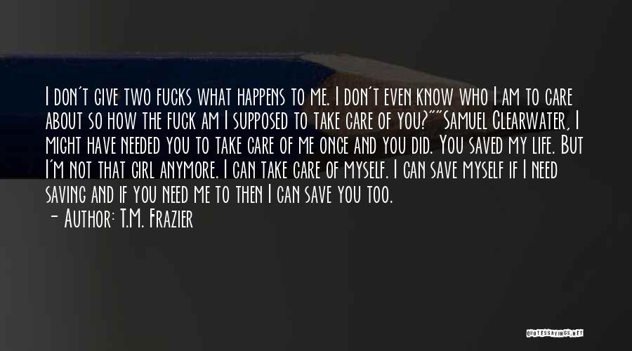 I Know You Don't Care About Me Quotes By T.M. Frazier