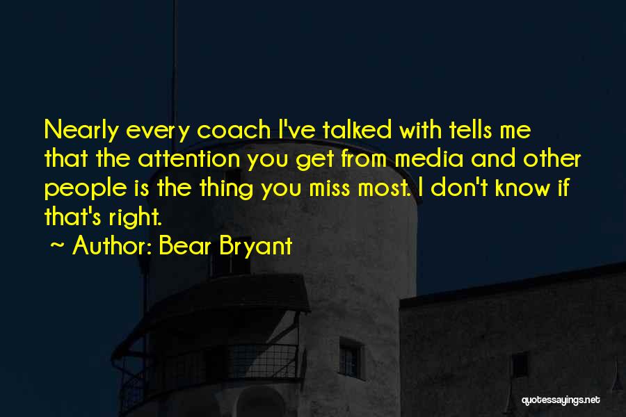 I Know You Don't Miss Me Quotes By Bear Bryant
