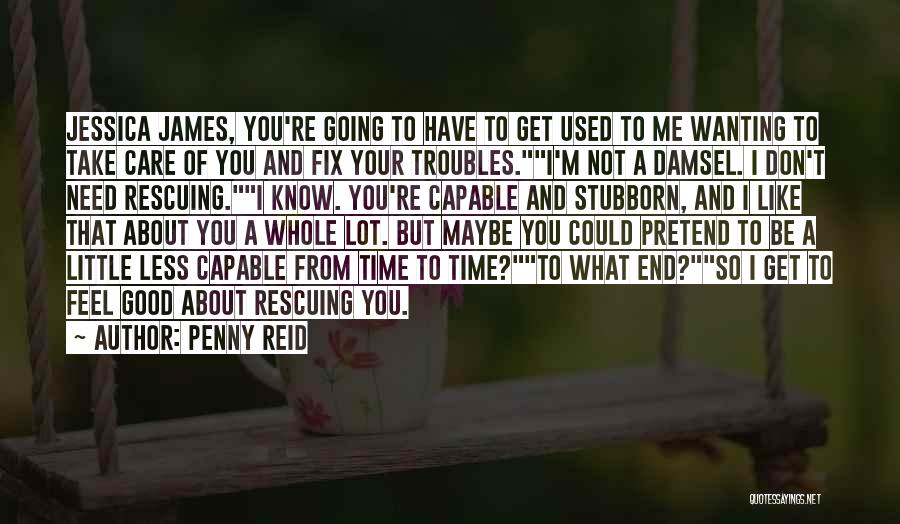 I Know You Don't Need Me Quotes By Penny Reid