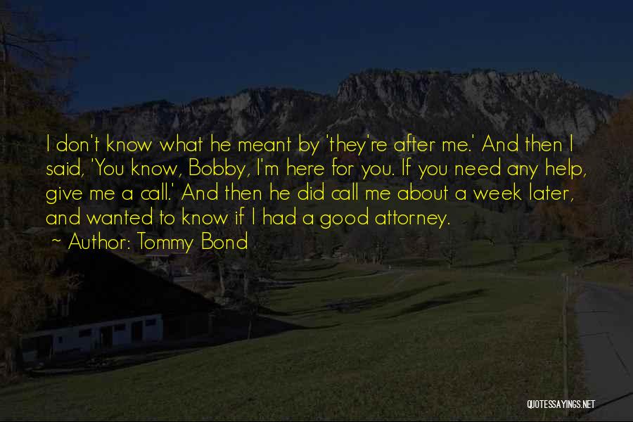 I Know You Don't Need Me Quotes By Tommy Bond