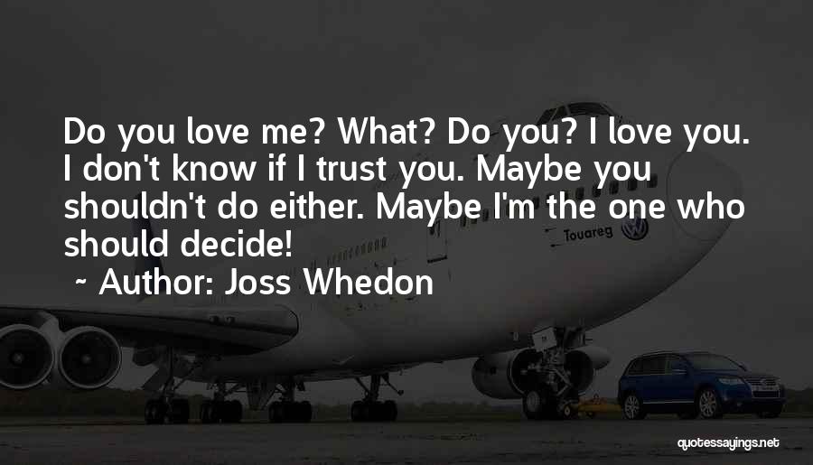 I Know You Don't Trust Me But I Love You Quotes By Joss Whedon