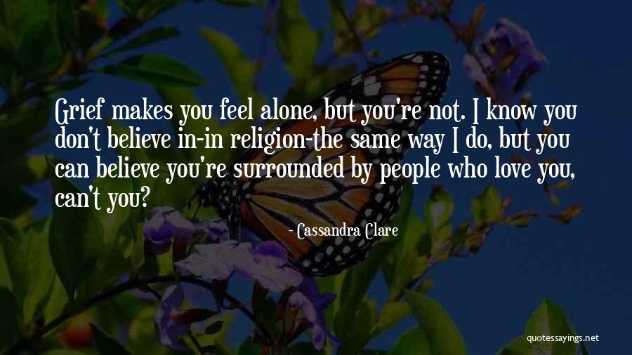 I Know You Feel Alone Quotes By Cassandra Clare