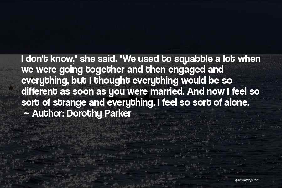 I Know You Feel Alone Quotes By Dorothy Parker