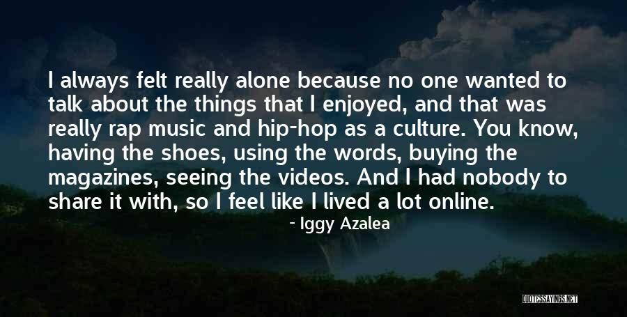 I Know You Feel Alone Quotes By Iggy Azalea