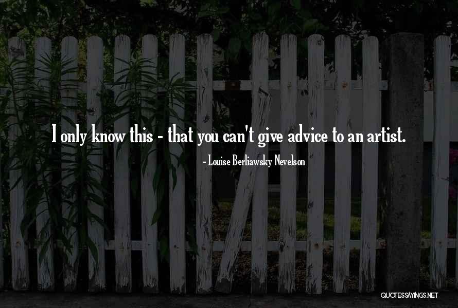 I Know You Know Quotes By Louise Berliawsky Nevelson I Know You Know Quotes By Louise Berliawsky Nevelson