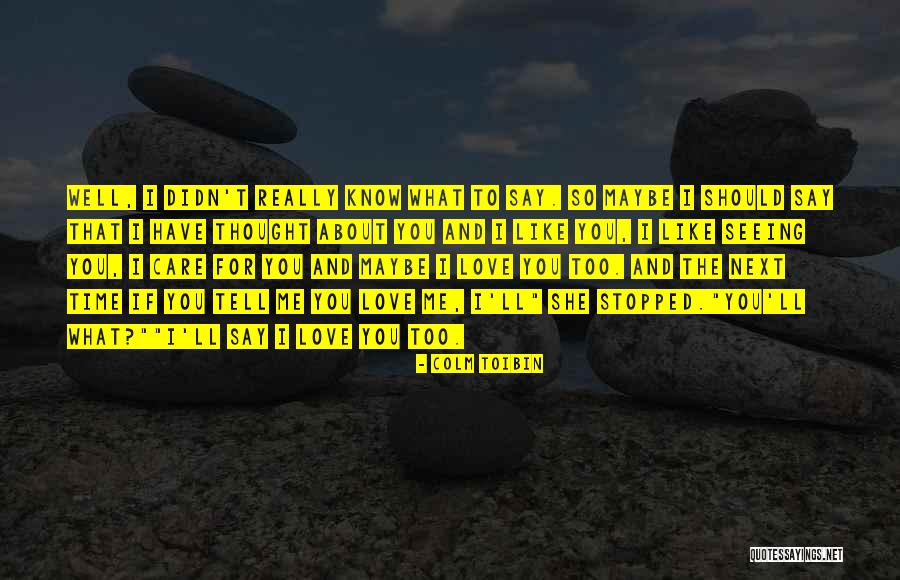 I Know You Love Me I Know You Care Quotes By Colm Toibin I Know You Love Me I Know You Care Quotes By Colm Toibin