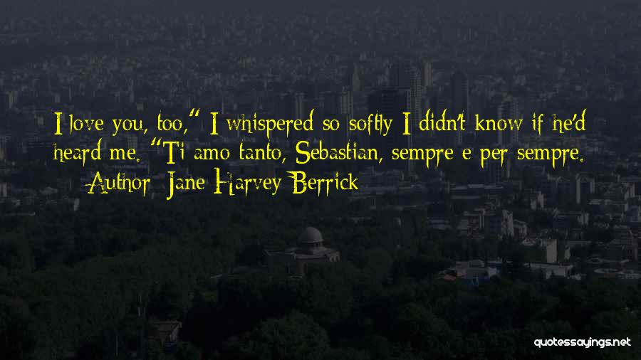 I Know You Love Me Too Quotes By Jane Harvey-Berrick