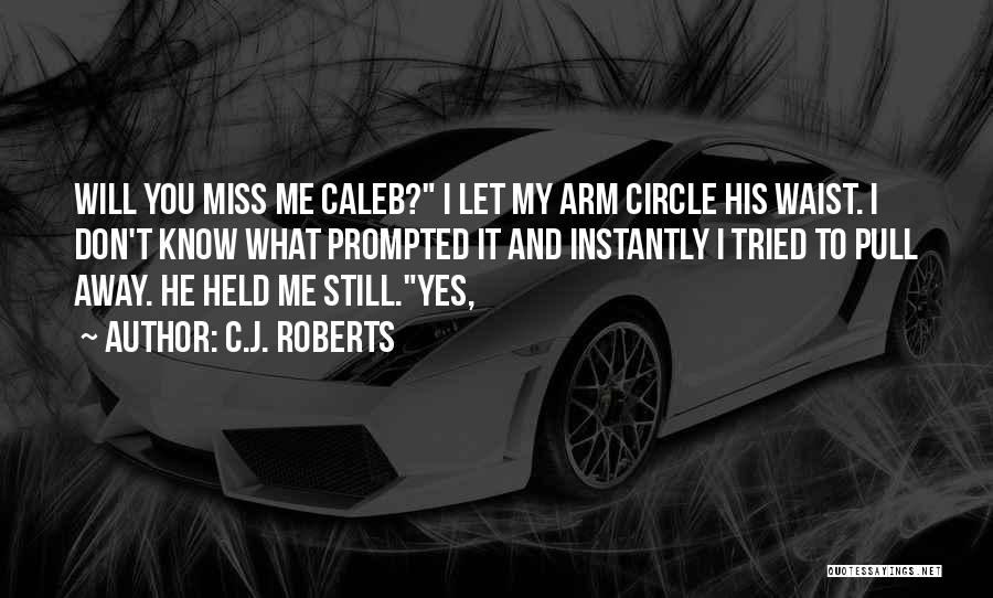 I Know You Miss Me Quotes By C.J. Roberts