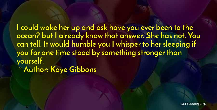 I Know You Sleeping Quotes By Kaye Gibbons