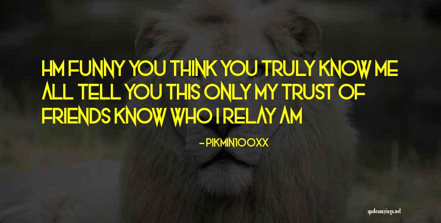 I Know You Trust Me Quotes By Pikmin100xx