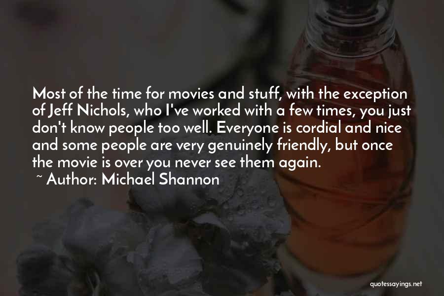 I Know You Very Well Quotes By Michael Shannon