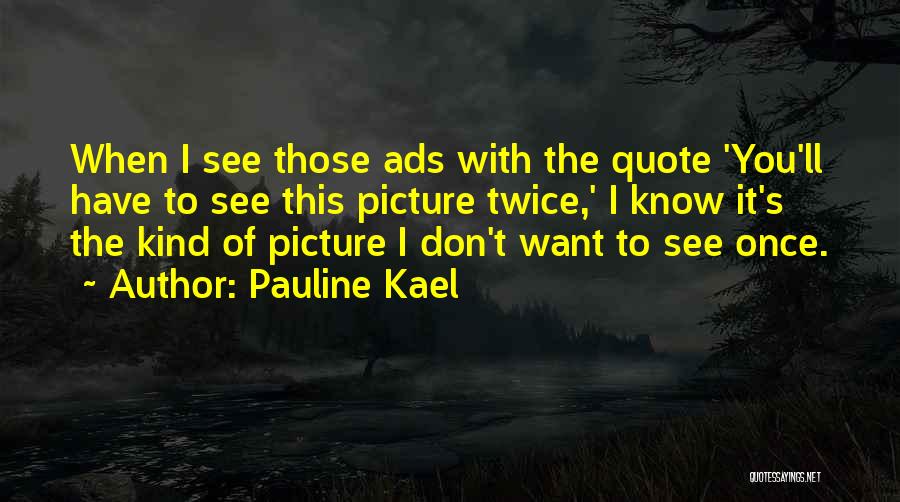 I Know You Want Me Picture Quotes By Pauline Kael