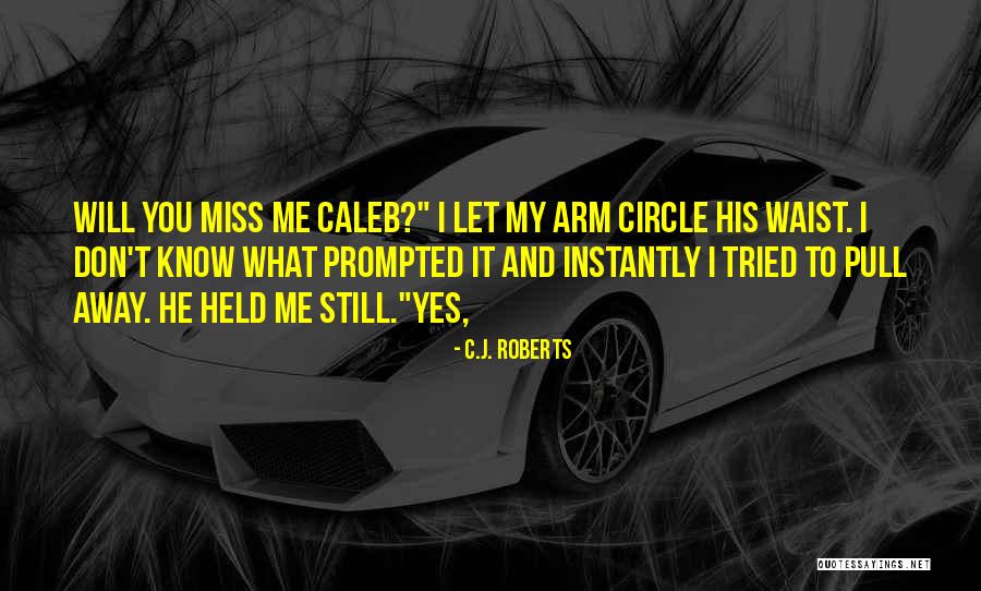 I Know You Will Miss Me Quotes By C.J. Roberts I Know You Will Miss Me Quotes By C.J. Roberts