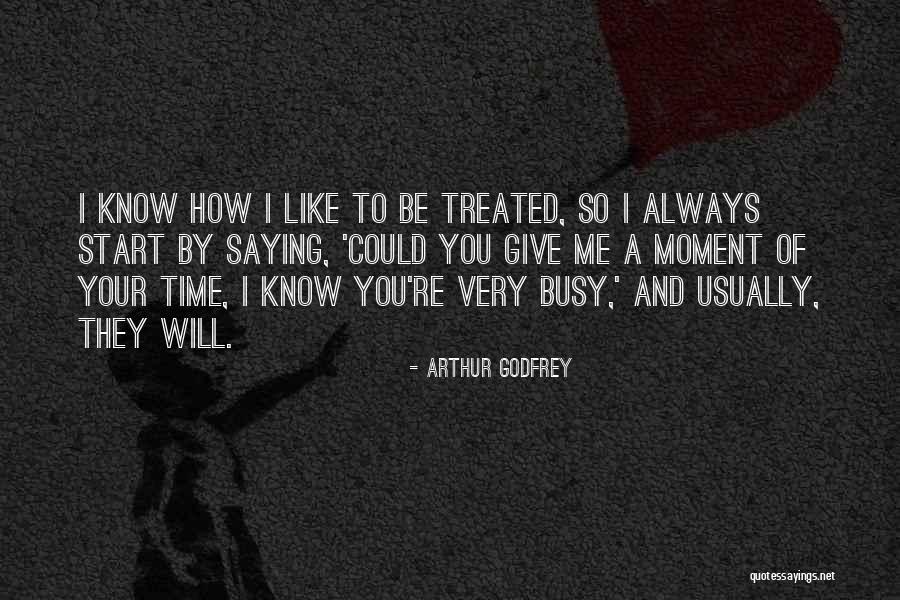 I Know Your Busy Quotes By Arthur Godfrey I Know Your Busy Quotes By Arthur Godfrey
