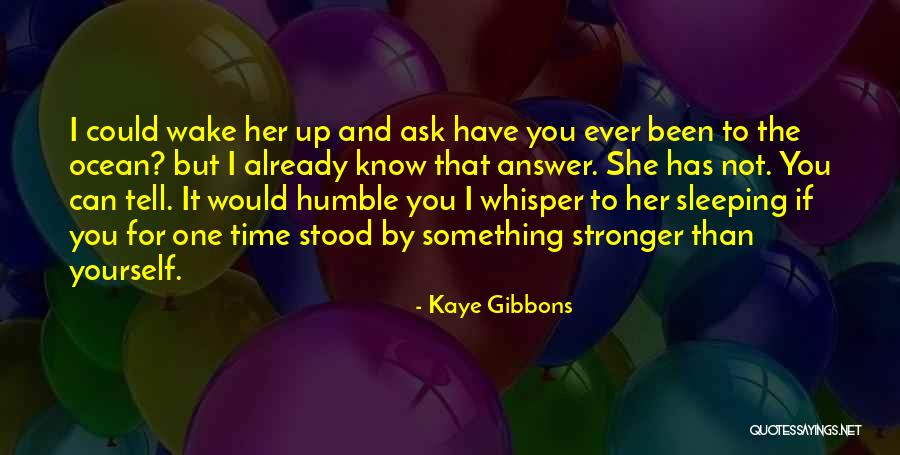 I Know You're Sleeping Quotes By Kaye Gibbons