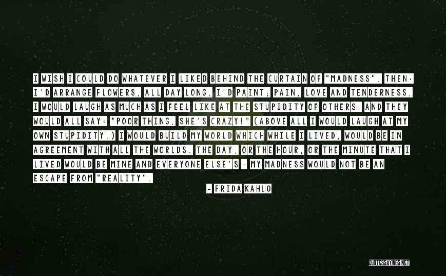 I Laugh At Your Stupidity Quotes By Frida Kahlo I Laugh At Your Stupidity Quotes By Frida Kahlo