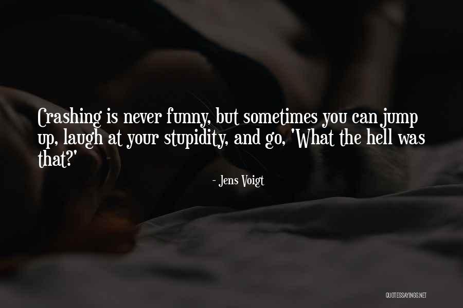 I Laugh At Your Stupidity Quotes By Jens Voigt I Laugh At Your Stupidity Quotes By Jens Voigt