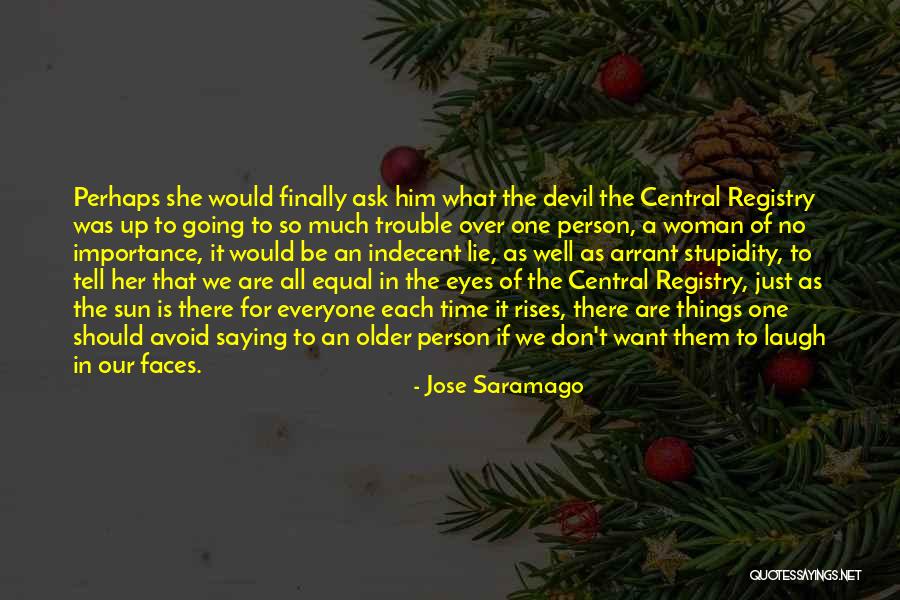 I Laugh At Your Stupidity Quotes By Jose Saramago I Laugh At Your Stupidity Quotes By Jose Saramago