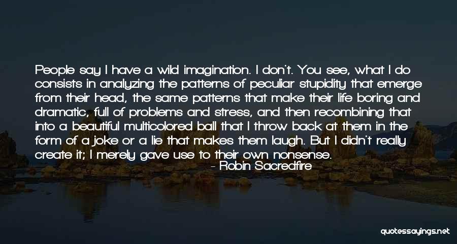 I Laugh At Your Stupidity Quotes By Robin Sacredfire I Laugh At Your Stupidity Quotes By Robin Sacredfire