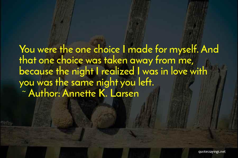 I Left Because You Made Me Quotes By Annette K. Larsen