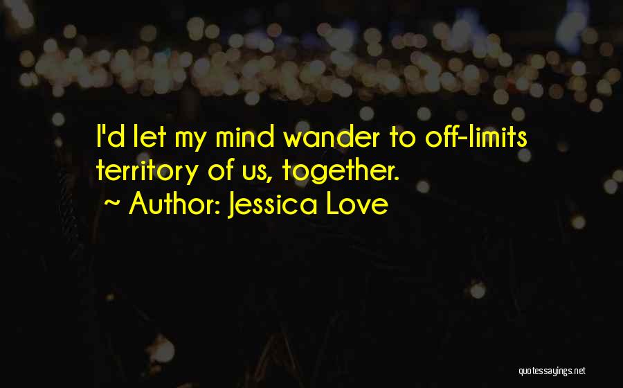 I Let My Mind Wander Quotes By Jessica Love