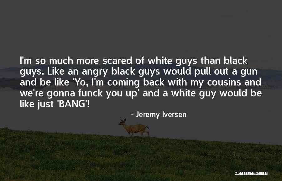 I Like Black Guys Quotes By Jeremy Iversen I Like Black Guys Quotes By Jeremy Iversen