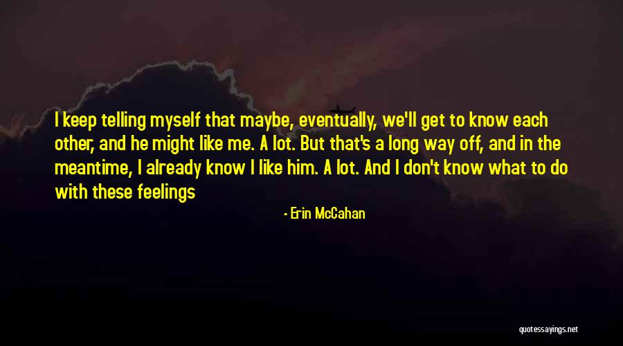 I Like Him But He Don't Know Quotes By Erin McCahan I Like Him But He Don't Know Quotes By Erin McCahan