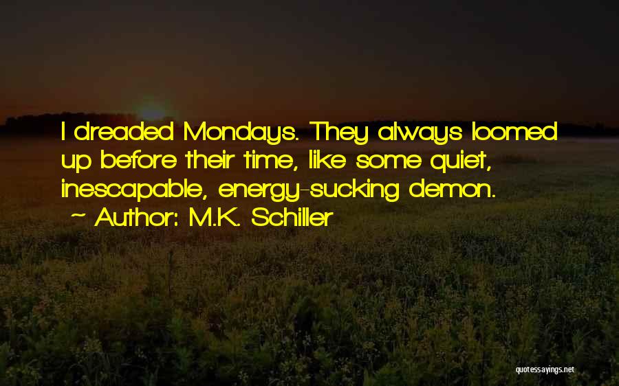 I Like Mondays Quotes By M.K. Schiller