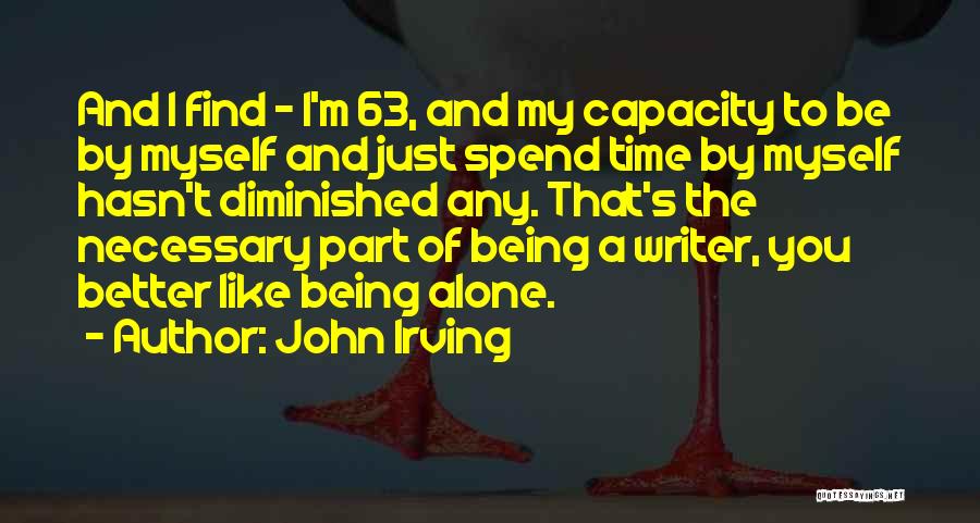 I Like To Spend Time Alone Quotes By John Irving