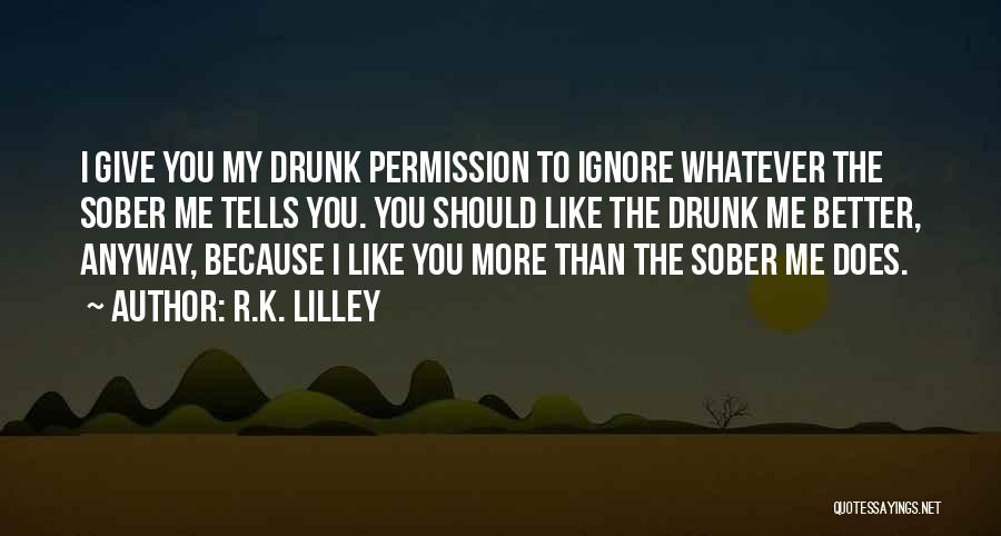 I Like You More Than You Like Me Quotes By R.K. Lilley