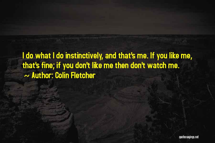 I Like You You Dont Like Me Quotes By Colin Fletcher