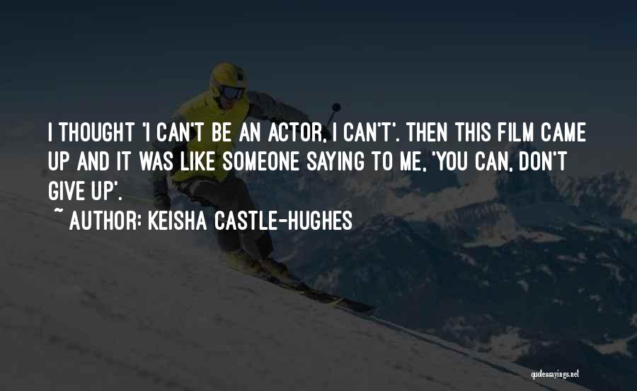 I Like You You Dont Like Me Quotes By Keisha Castle-Hughes