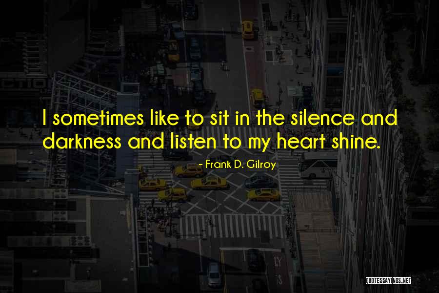 I Listen In Silence Quotes By Frank D. Gilroy I Listen In Silence Quotes By Frank D. Gilroy