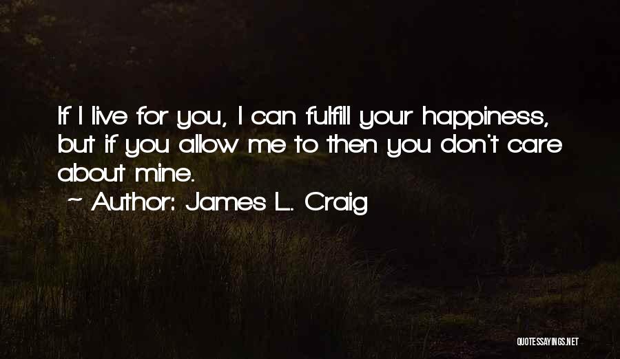 I Live For Happiness Quotes By James L. Craig