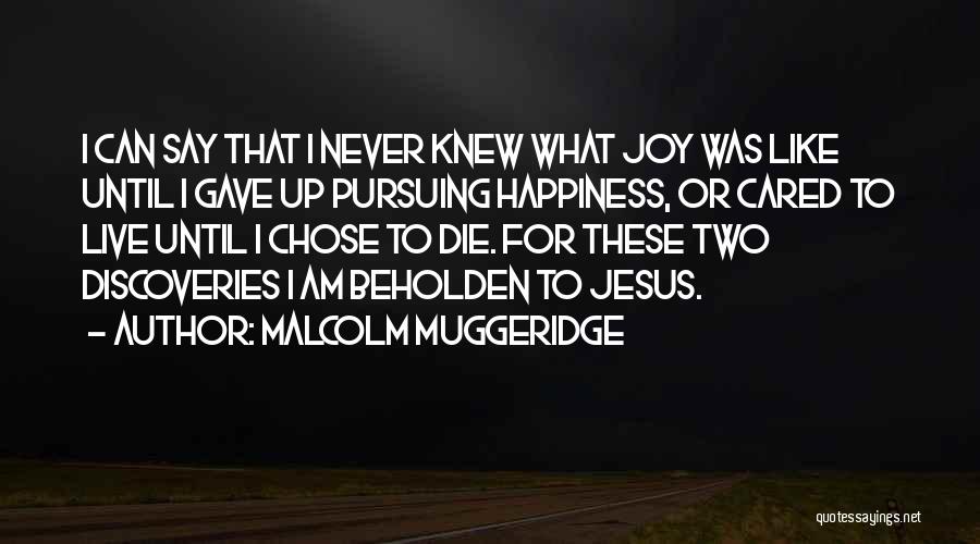 I Live For Happiness Quotes By Malcolm Muggeridge