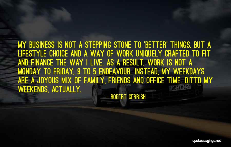 I Live For The Weekends Quotes By Robert Gerrish I Live For The Weekends Quotes By Robert Gerrish