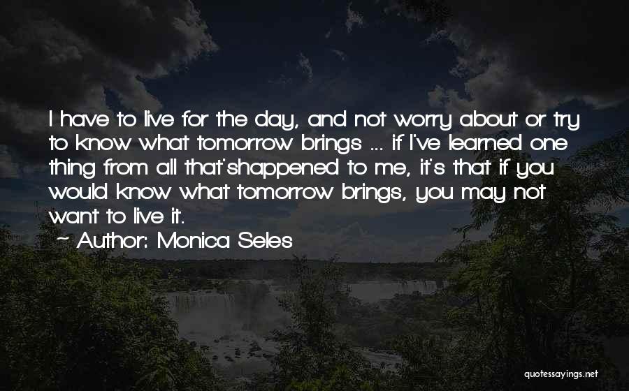 I Live For Tomorrow Quotes By Monica Seles