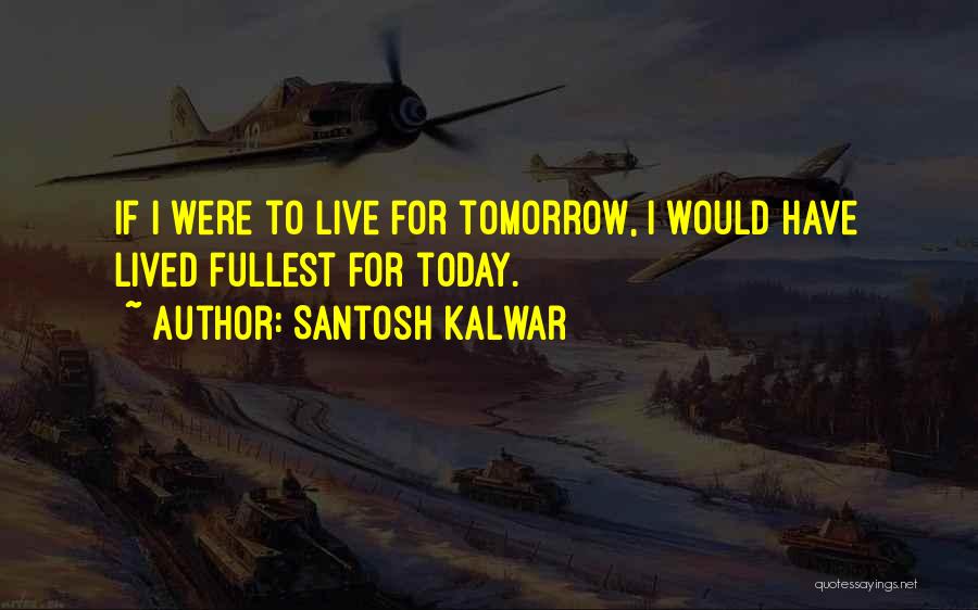 I Live For Tomorrow Quotes By Santosh Kalwar