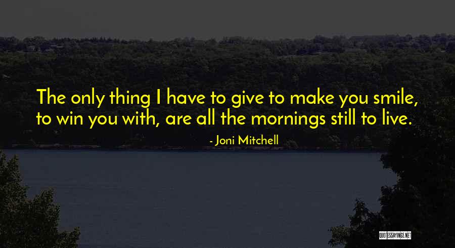 I Live For Your Smile Quotes By Joni Mitchell I Live For Your Smile Quotes By Joni Mitchell