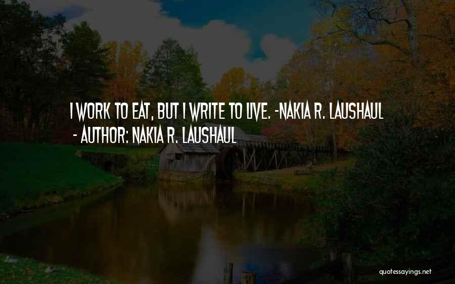 I Live To Eat Quotes By Nakia R. Laushaul