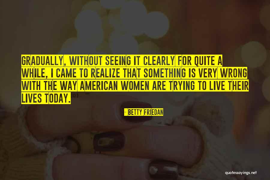 I Live Today Quotes By Betty Friedan I Live Today Quotes By Betty Friedan