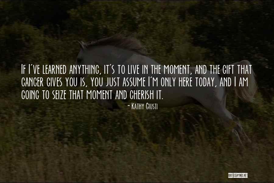 I Live Today Quotes By Kathy Giusti I Live Today Quotes By Kathy Giusti