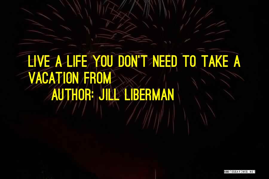 I Live Where You Vacation Quotes By Jill Liberman